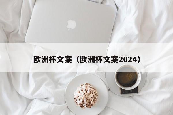 欧洲杯文案（欧洲杯文案2024）