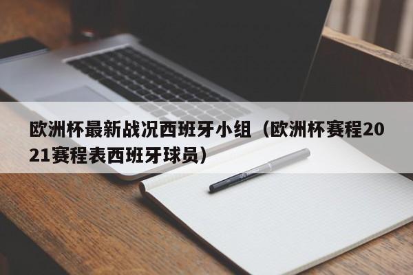 欧洲杯最新战况西班牙小组（欧洲杯赛程2021赛程表西班牙球员）