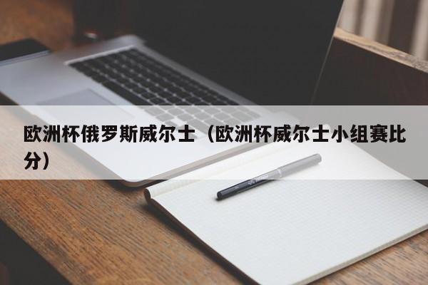 欧洲杯俄罗斯威尔士（欧洲杯威尔士小组赛比分）