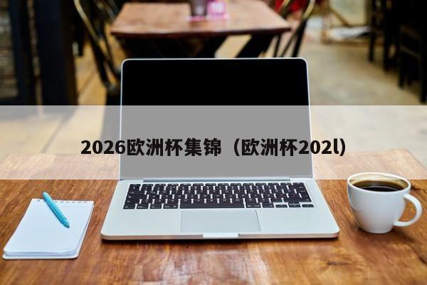 2026欧洲杯集锦（欧洲杯202l）