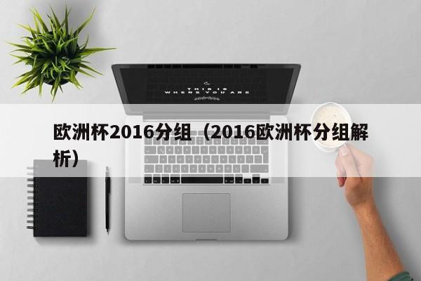 欧洲杯2016分组（2016欧洲杯分组解析）