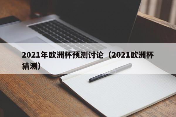 2021年欧洲杯预测讨论（2021欧洲杯猜测）