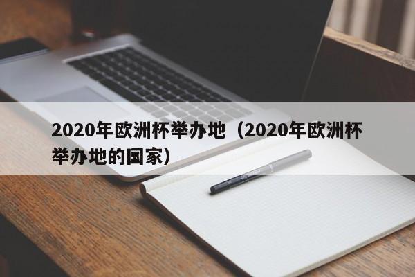 2020年欧洲杯举办地（2020年欧洲杯举办地的国家）