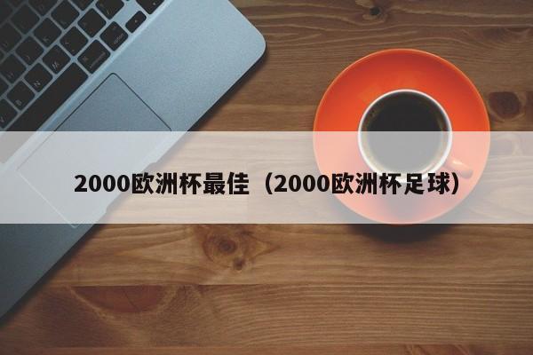 2000欧洲杯最佳（2000欧洲杯足球）