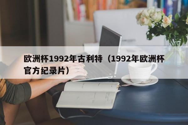 欧洲杯1992年古利特（1992年欧洲杯官方纪录片）