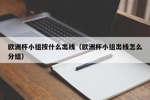 欧洲杯小组按什么出线（欧洲杯小组出线怎么分组）