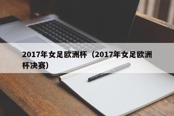 2017年女足欧洲杯（2017年女足欧洲杯决赛）