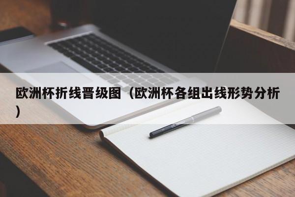 欧洲杯折线晋级图（欧洲杯各组出线形势分析）