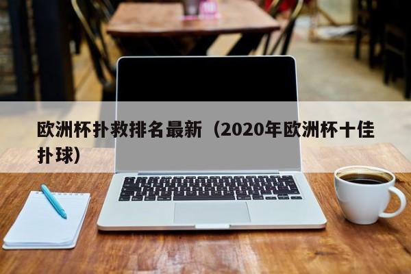 欧洲杯扑救排名最新（2020年欧洲杯十佳扑球）