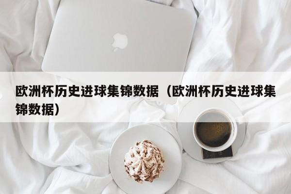 欧洲杯历史进球集锦数据（欧洲杯历史进球集锦数据）