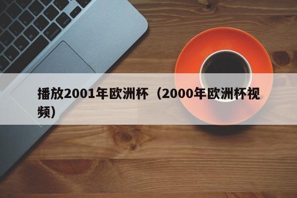 播放2001年欧洲杯（2000年欧洲杯视频）