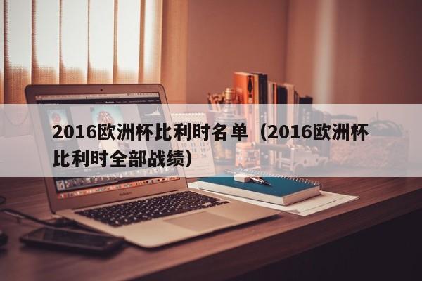 2016欧洲杯比利时名单（2016欧洲杯比利时全部战绩）