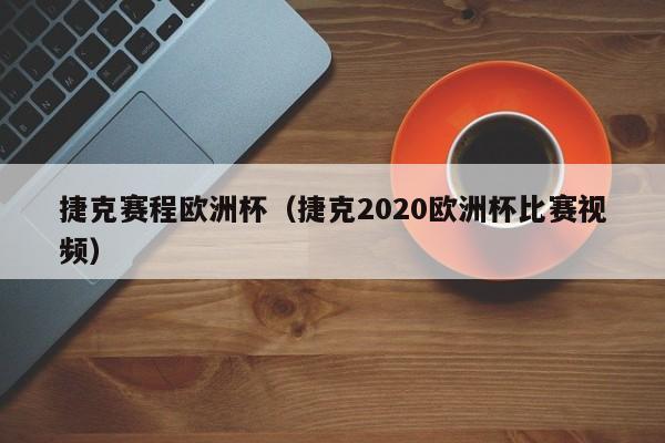 捷克赛程欧洲杯（捷克2020欧洲杯比赛视频）