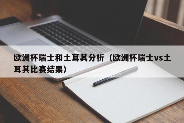 欧洲杯瑞士和土耳其分析（欧洲杯瑞士vs土耳其比赛结果）