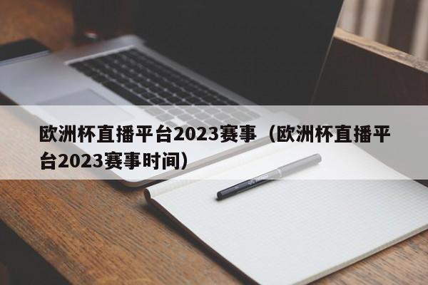 欧洲杯直播平台2023赛事（欧洲杯直播平台2023赛事时间）