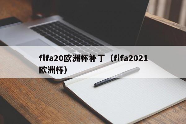 flfa20欧洲杯补丁（fifa2021欧洲杯）