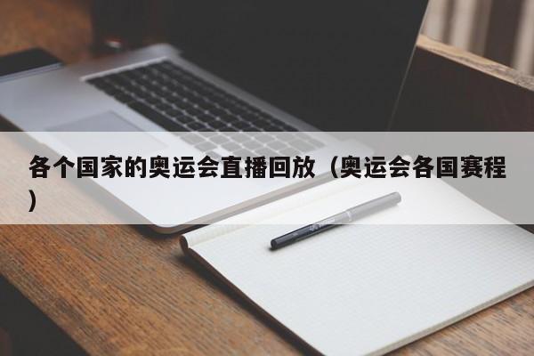 各个国家的奥运会直播回放（奥运会各国赛程）