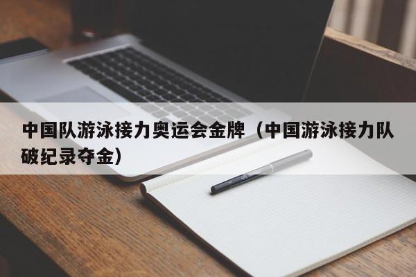 中国队游泳接力奥运会金牌（中国游泳接力队破纪录夺金）