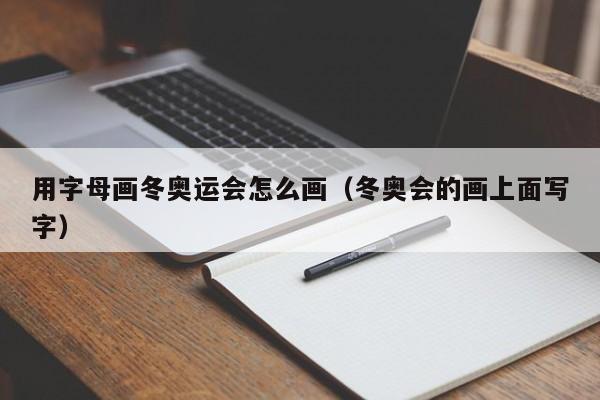 用字母画冬奥运会怎么画（冬奥会的画上面写字）