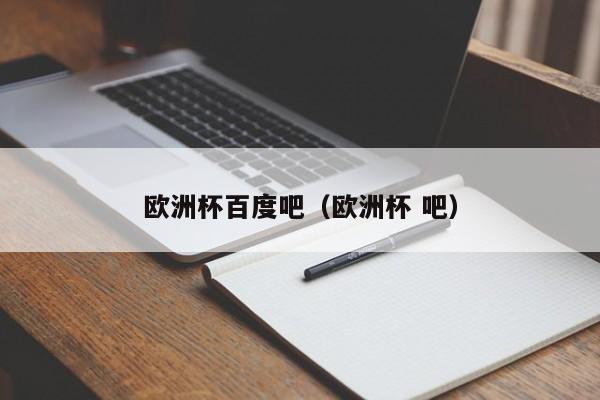 欧洲杯百度吧（欧洲杯 吧）