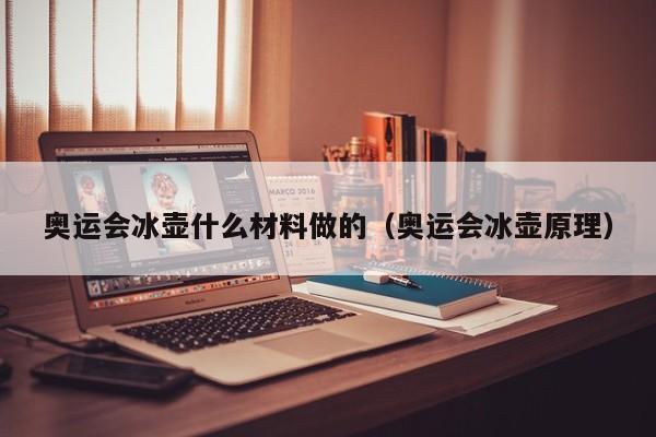 奥运会冰壶什么材料做的（奥运会冰壶原理）